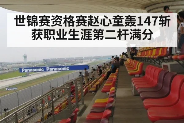 世锦赛资格赛赵心童轰147斩获职业生涯第二杆满分